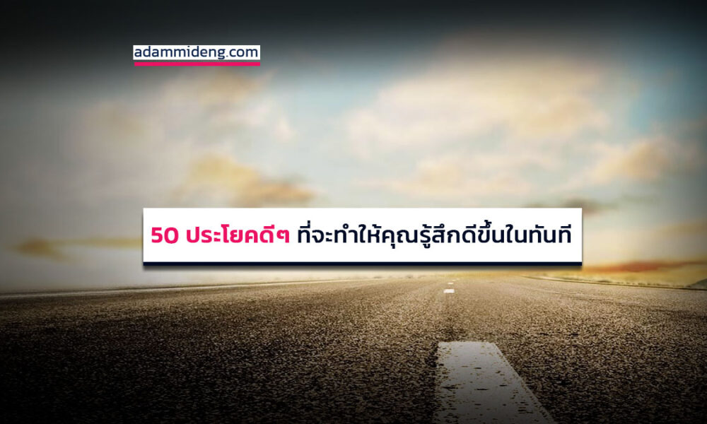 50 ประโยคดีๆ ที่จะทำให้คุณรู้สึกดีขึ้นในทันที